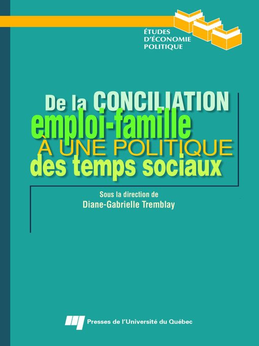 Title details for De la conciliation emploi-famille à une politique des temps sociaux by Diane-Gabrielle Tremblay - Available